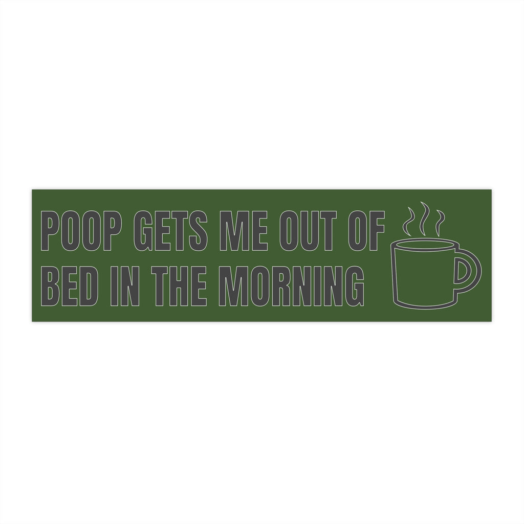 Poop Gets Me Out Of Bed In The Morning