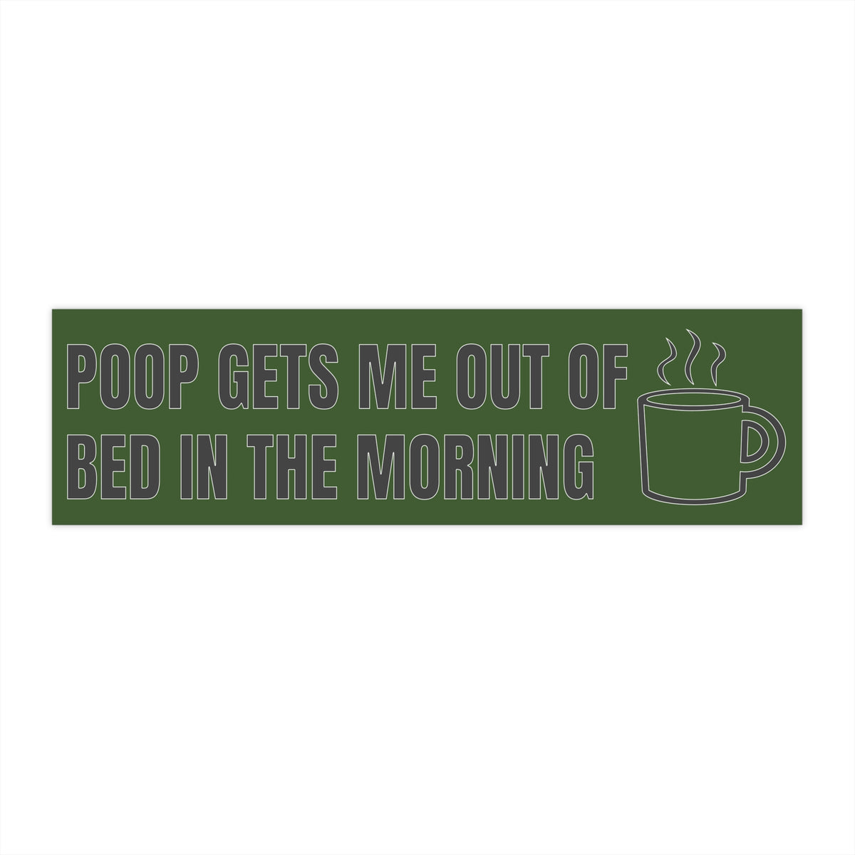 Poop Gets Me Out Of Bed In The Morning