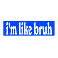 i'm like bruh