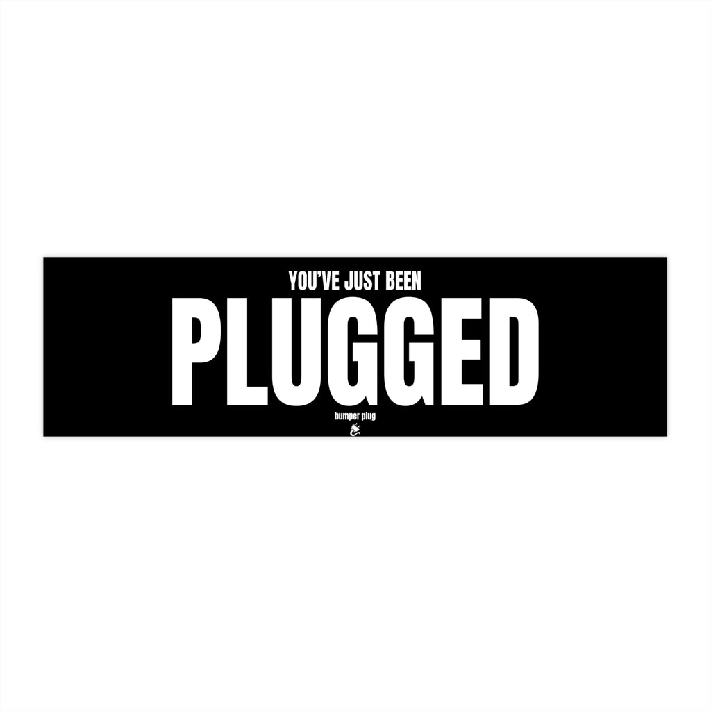 You've Just Been PLUGGED