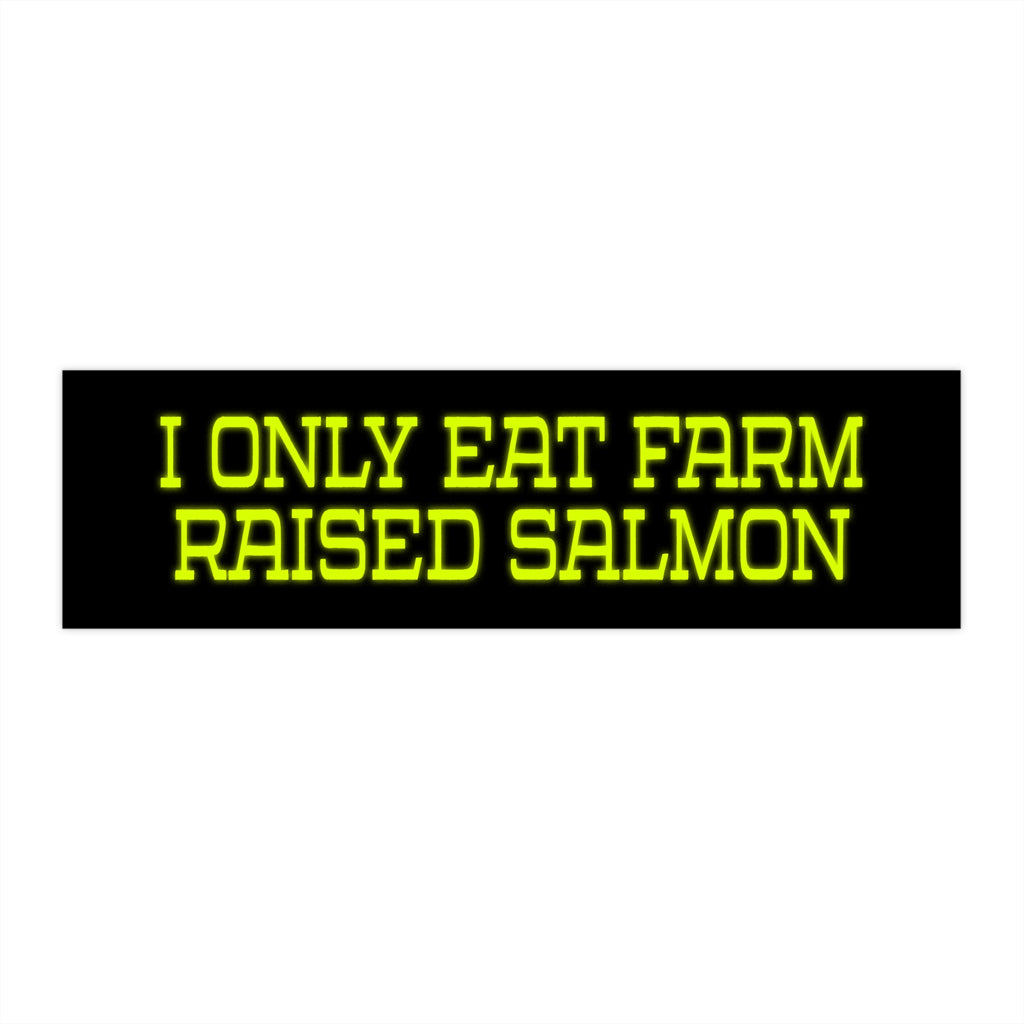 I Only Eat Farm Raised Salmon