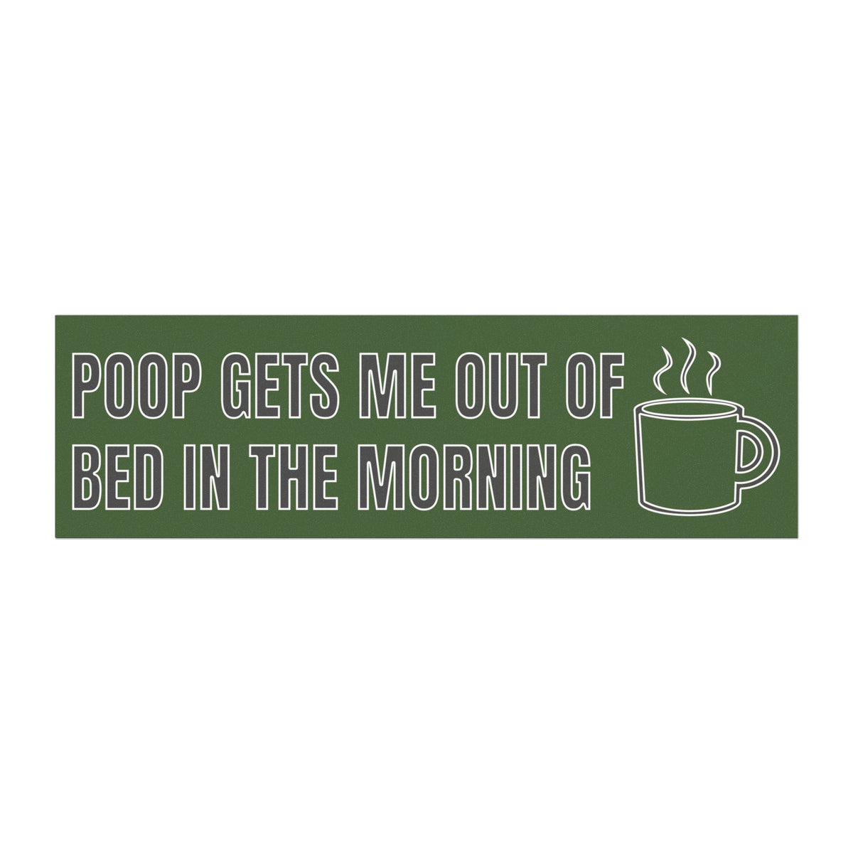 Poop Gets Me Out Of Bed In The Morning