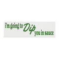 I'm Going To Dip You In Sauce