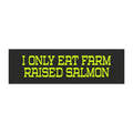 Bumper Sticker — "I Only Eat Farm Raised Salmon" Neon Yellow Decal