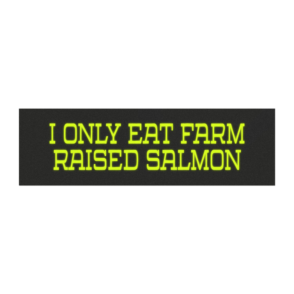 Bumper Sticker — "I Only Eat Farm Raised Salmon" Neon Yellow Decal