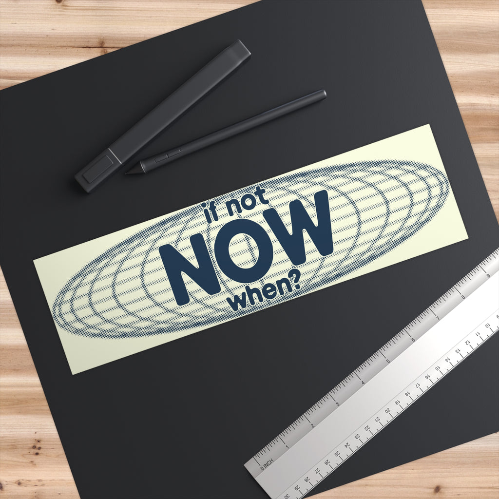 If Not NOW, When?