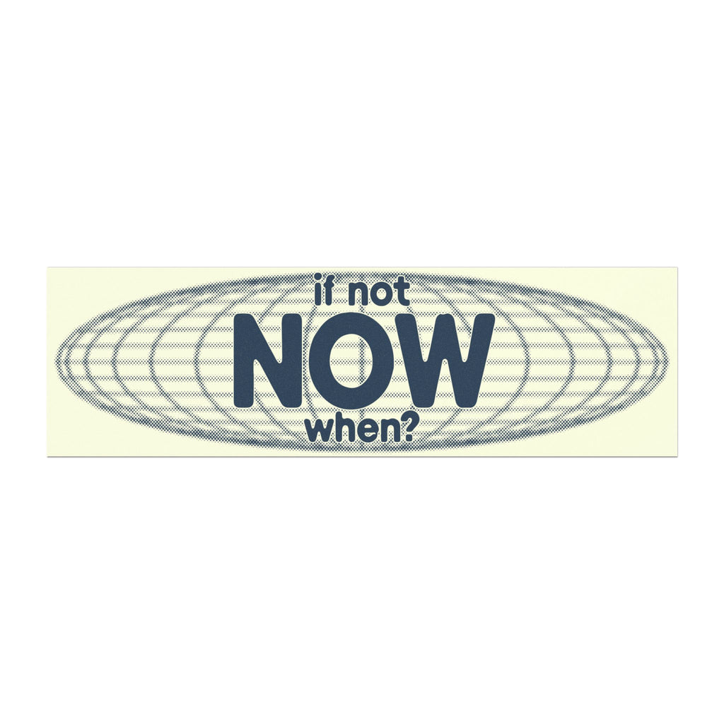 If Not NOW, When?