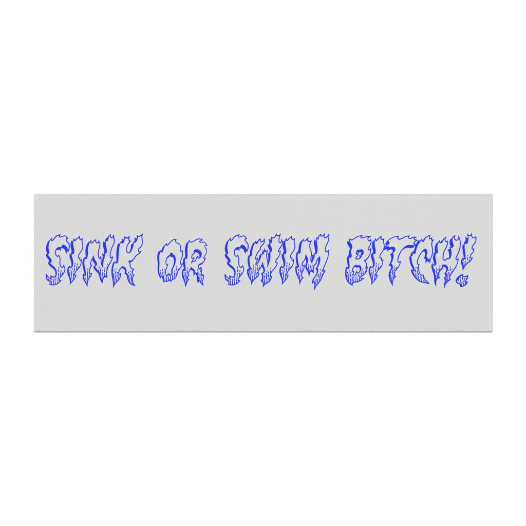 Sink Or Swim Bitch!