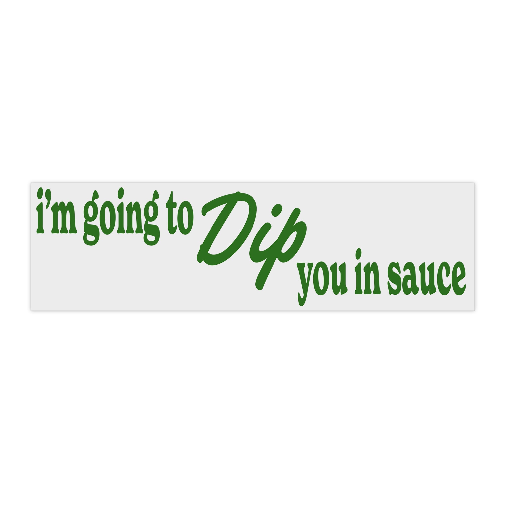 I'm Going To Dip You In Sauce