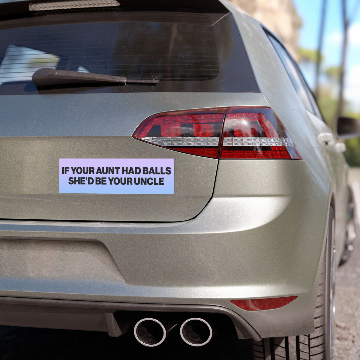If Your Aunt Had Balls She'd Be Your Uncle