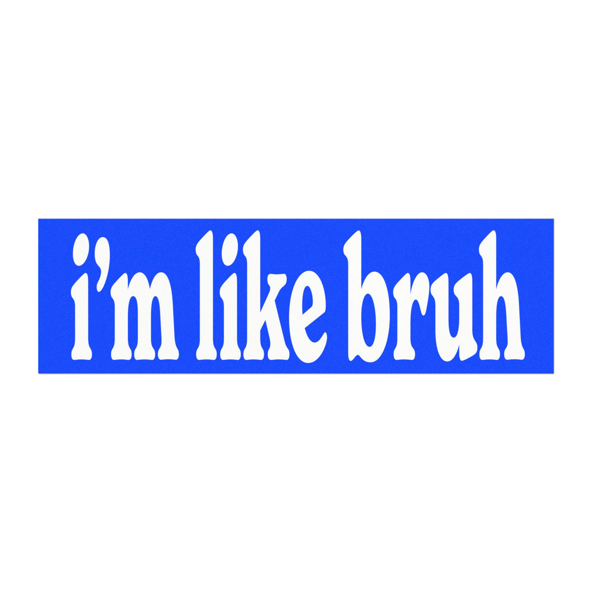 i'm like bruh