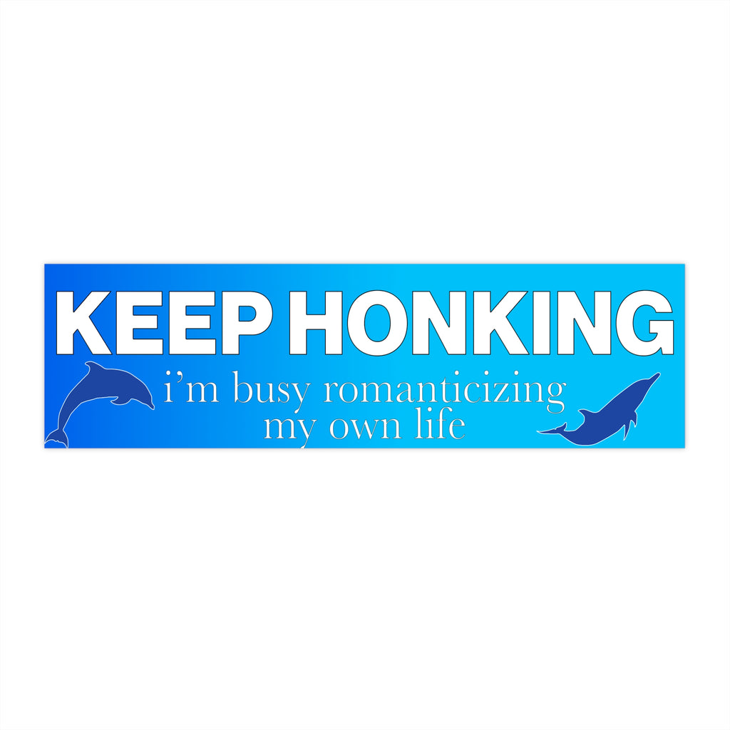 Keep Honking I'm Busy Romanticizing My Own Life