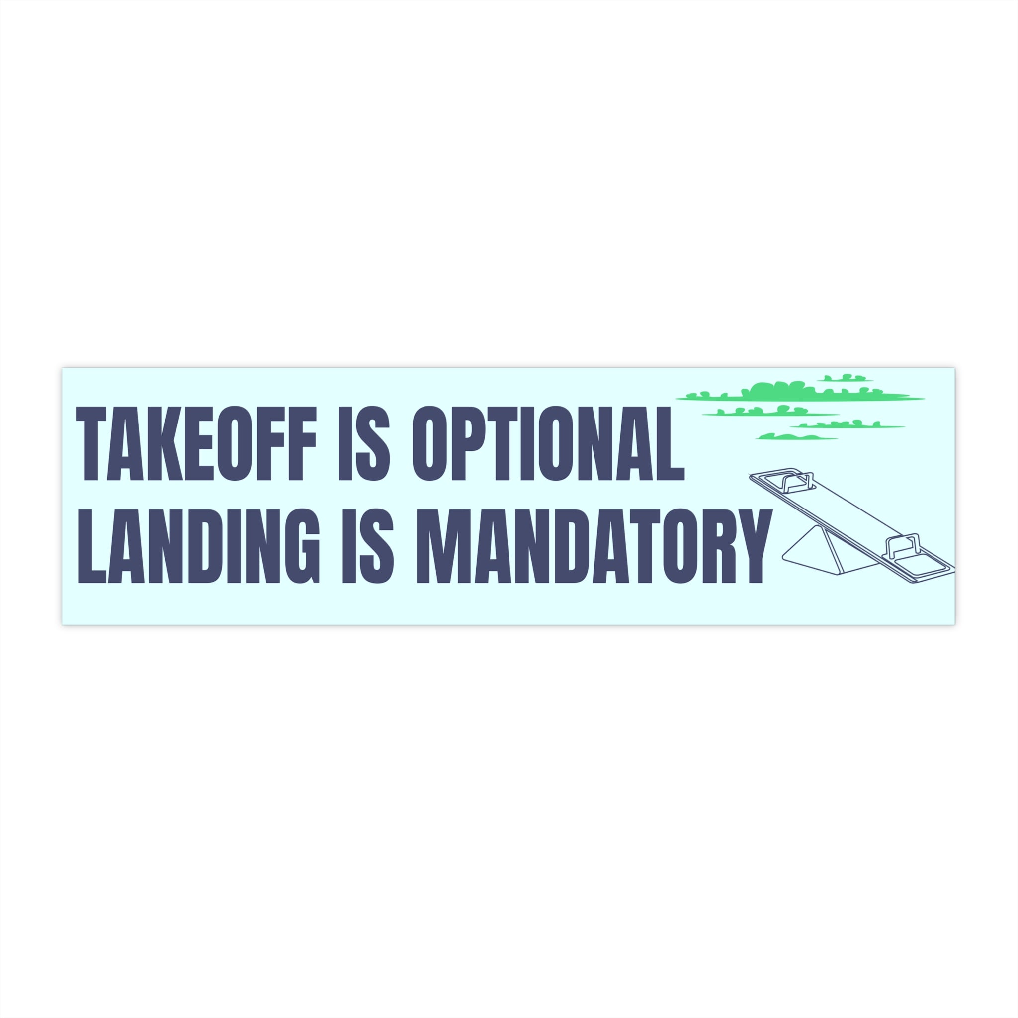 Takeoff Is Optional, Landing Is Mandatory