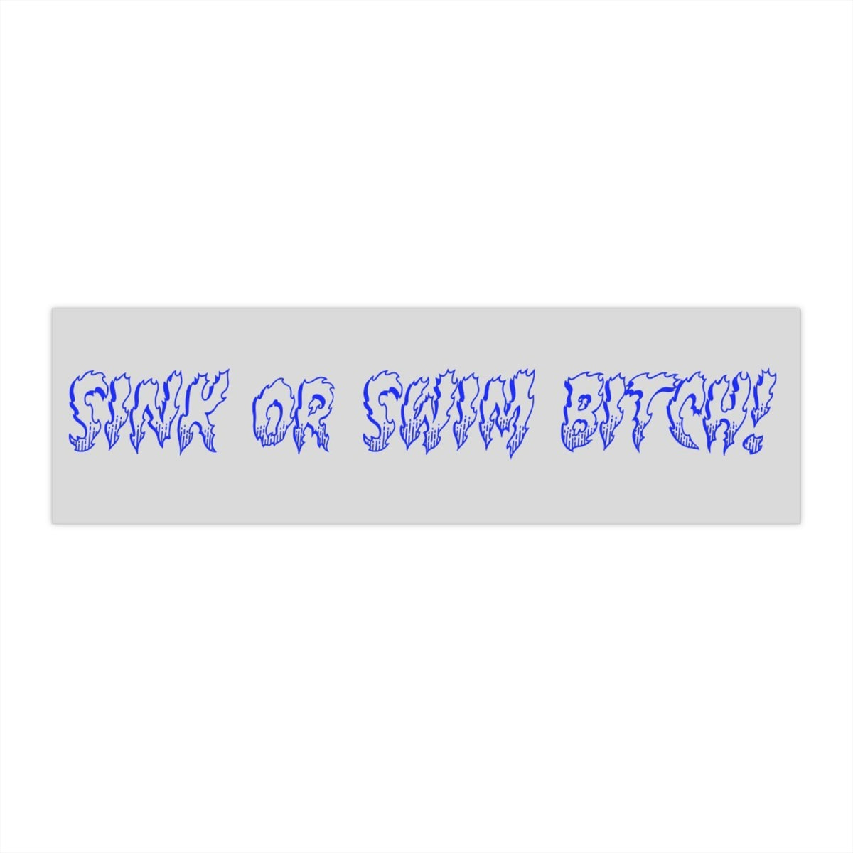 Sink Or Swim Bitch!