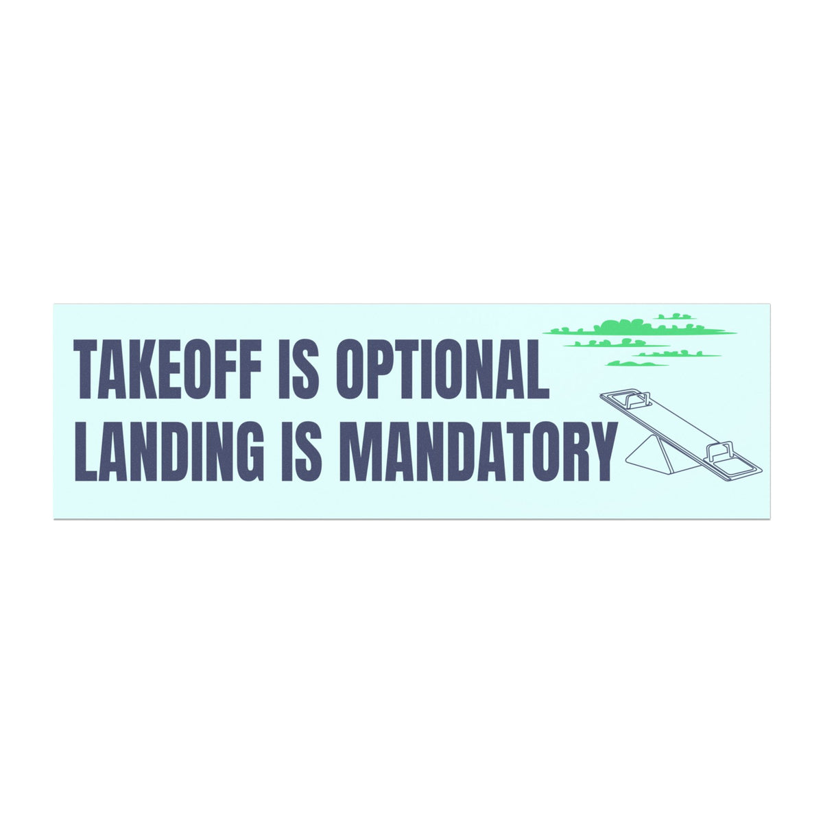 Takeoff Is Optional, Landing Is Mandatory