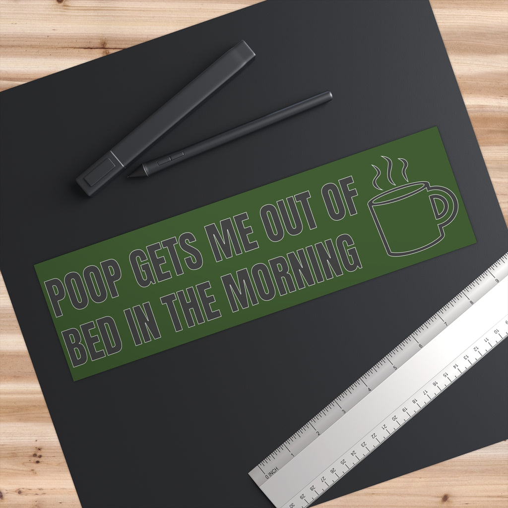 Poop Gets Me Out Of Bed In The Morning