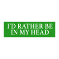 I'd Rather Be In My Head