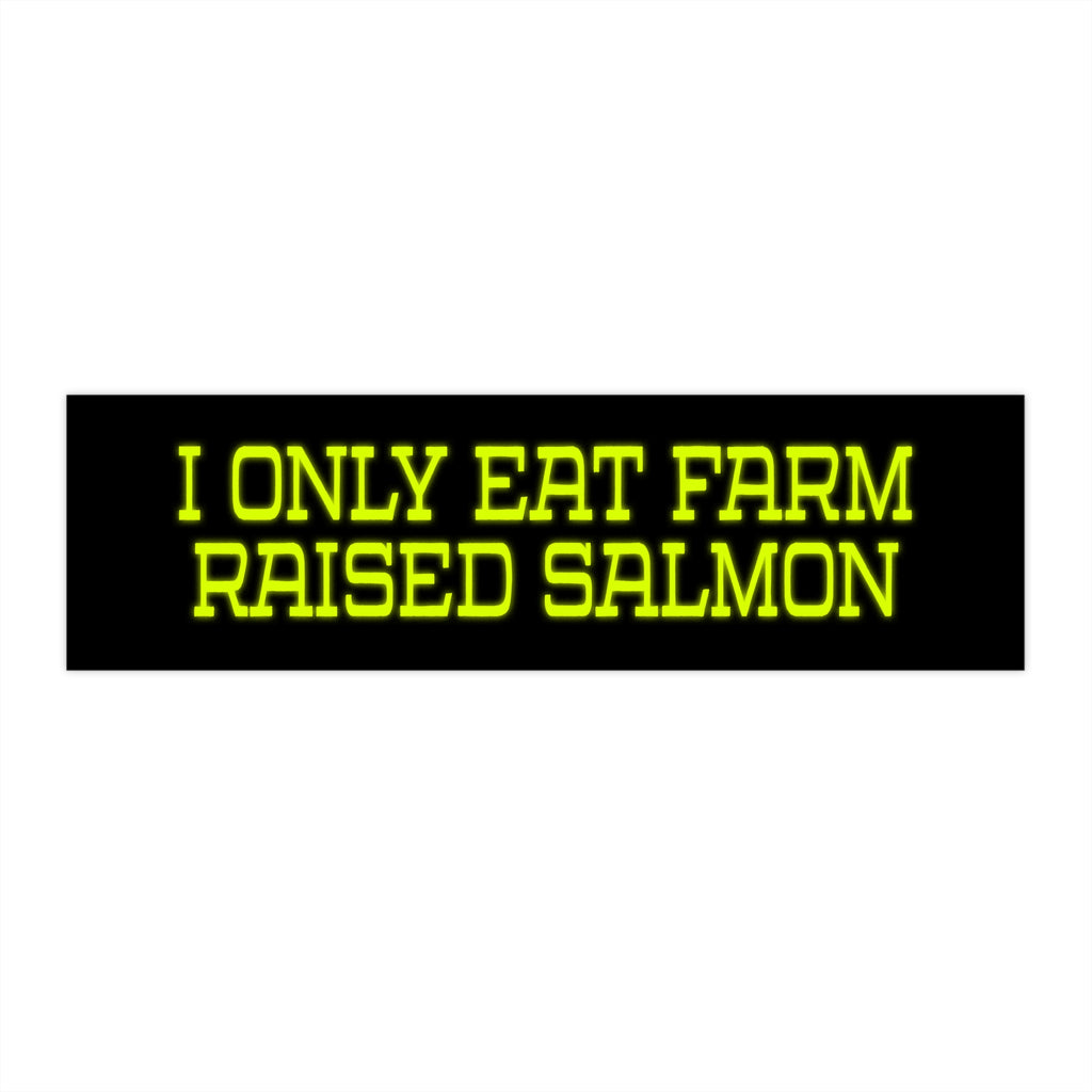 I Only Eat Farm Raised Salmon