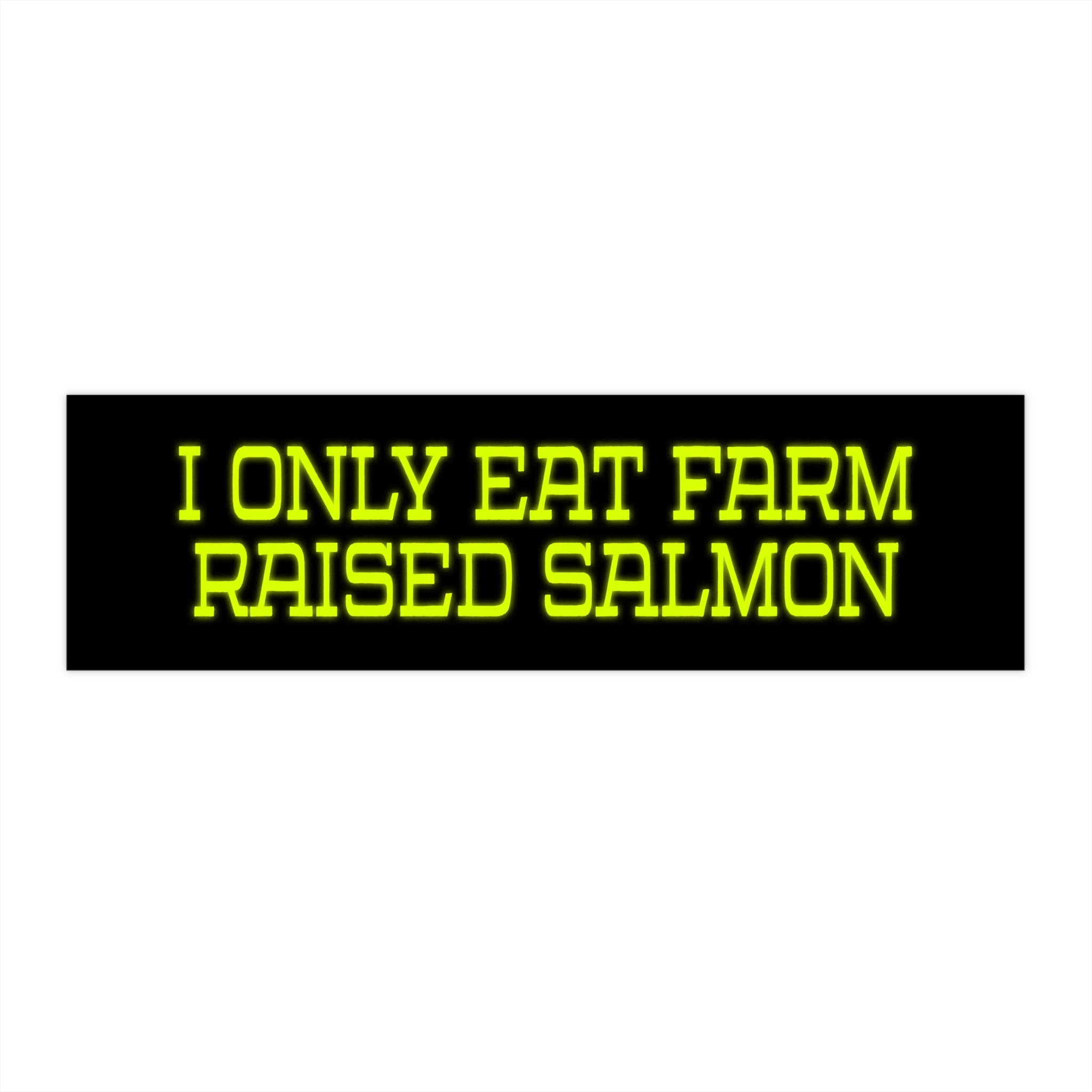 I Only Eat Farm Raised Salmon