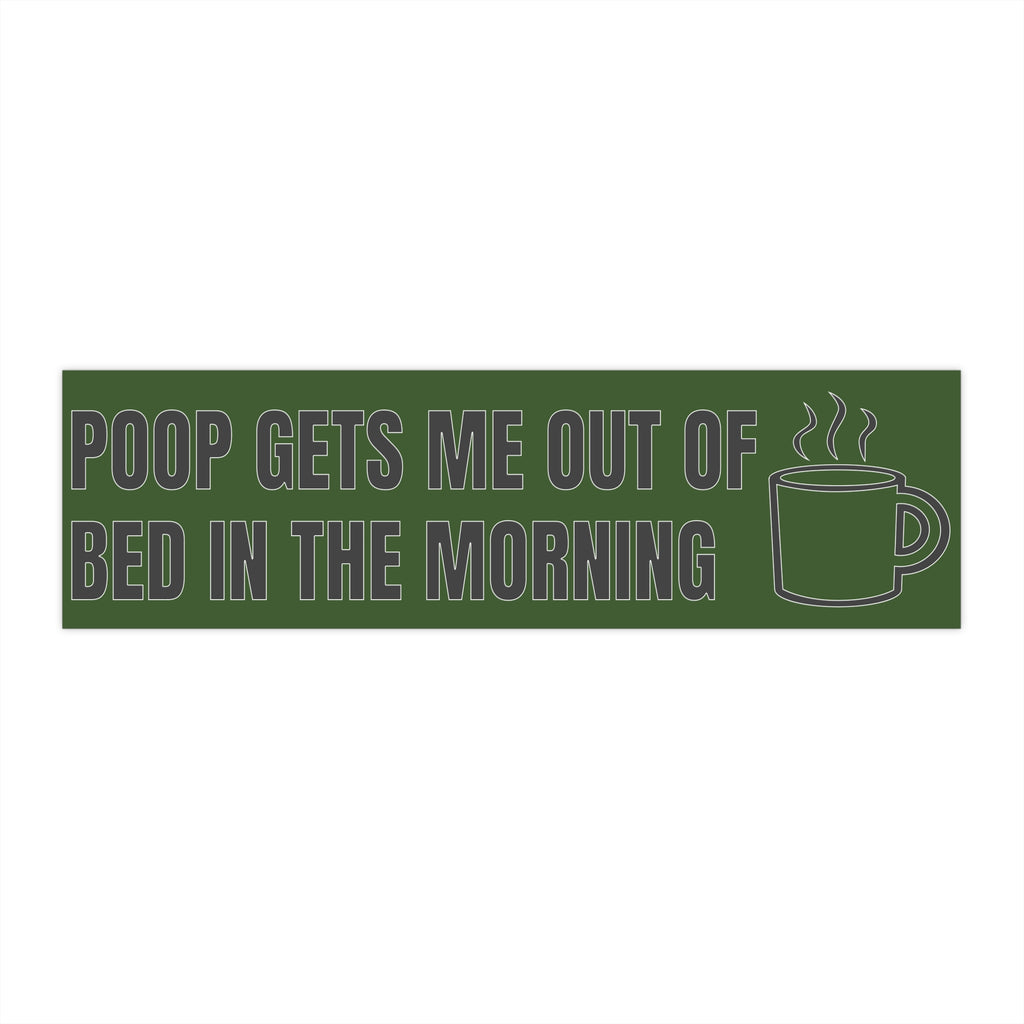 Poop Gets Me Out Of Bed In The Morning