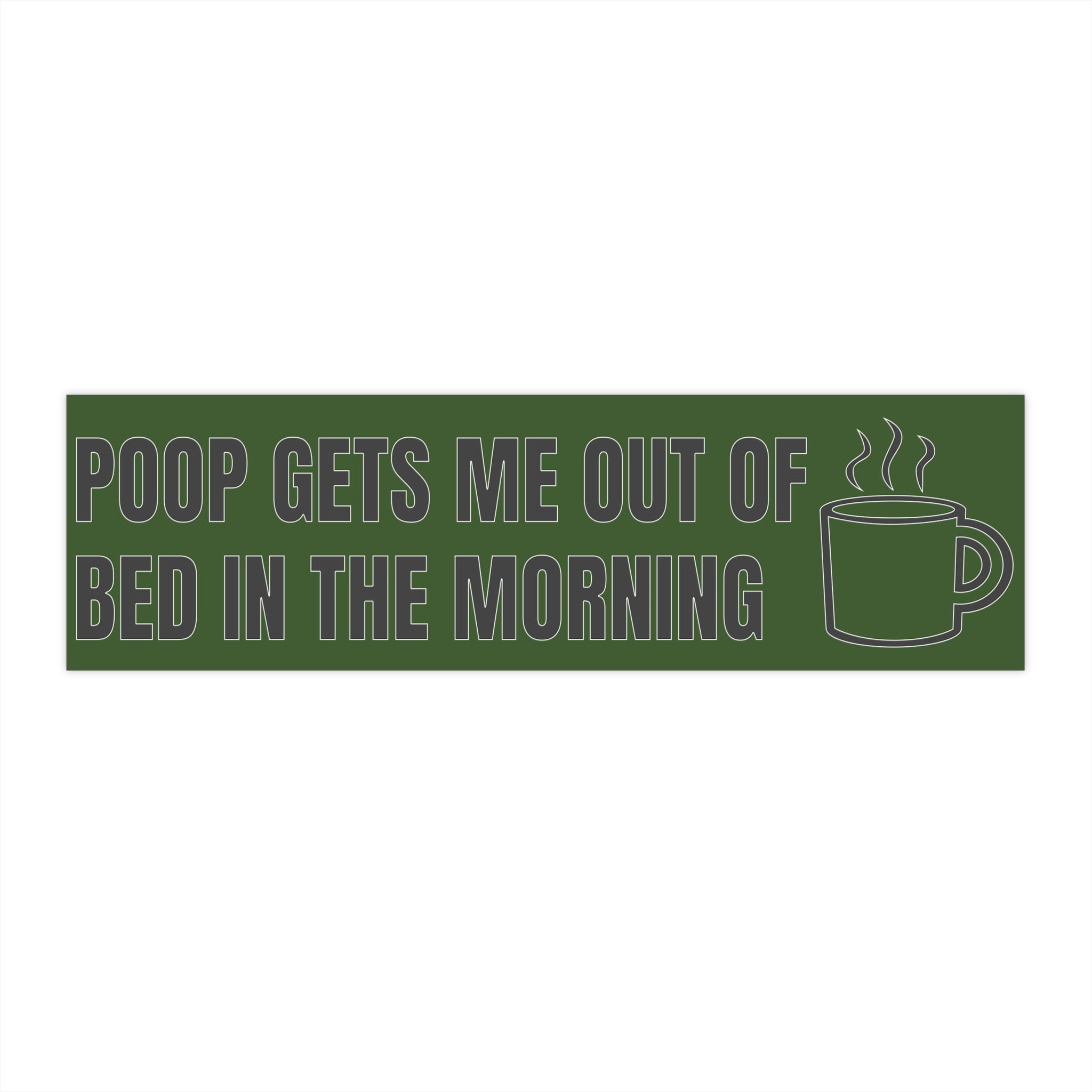 Poop Gets Me Out Of Bed In The Morning
