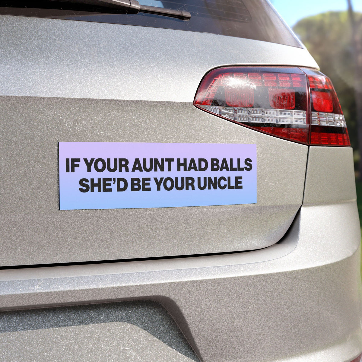 If Your Aunt Had Balls She'd Be Your Uncle