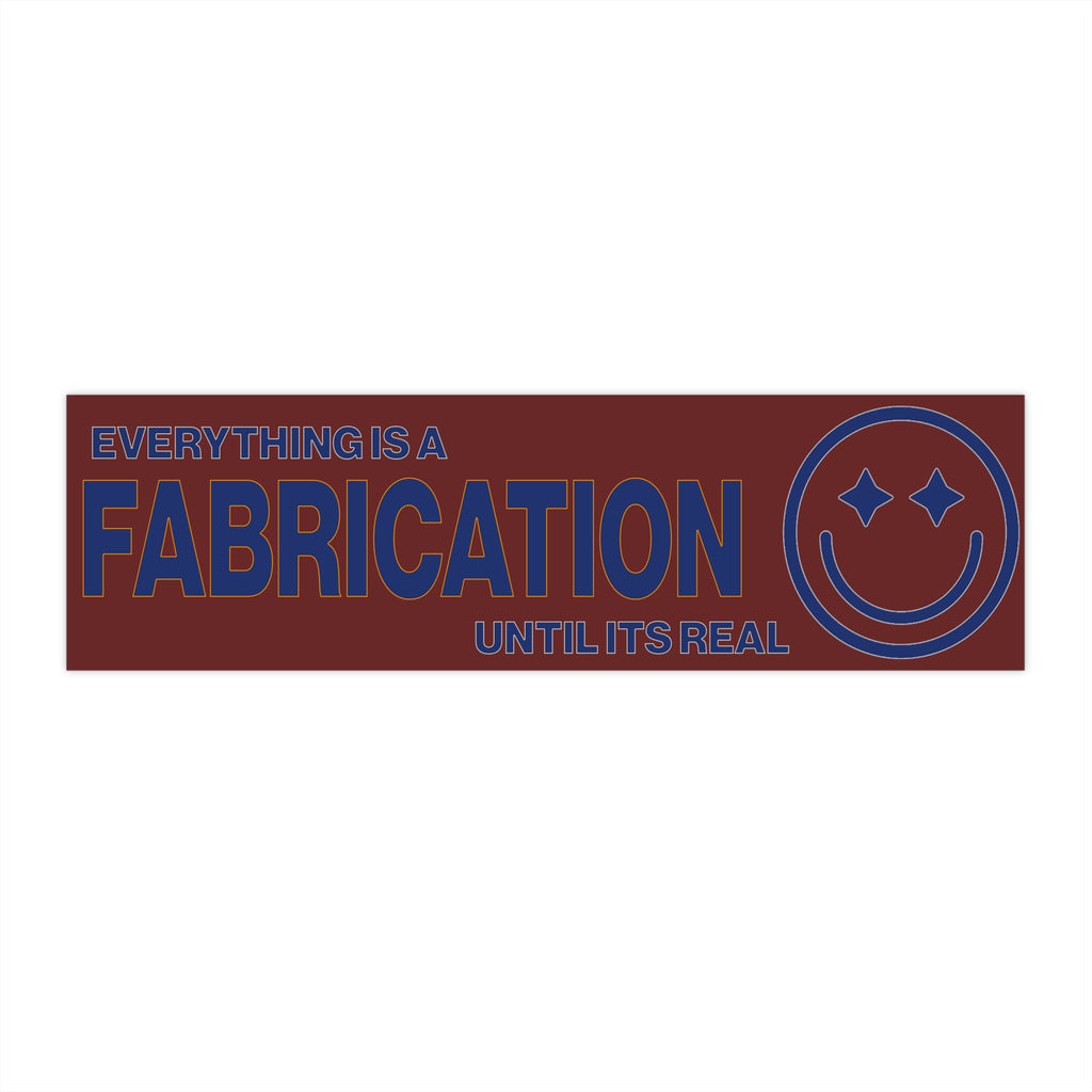 Everything Is A Fabrication Until It's Real