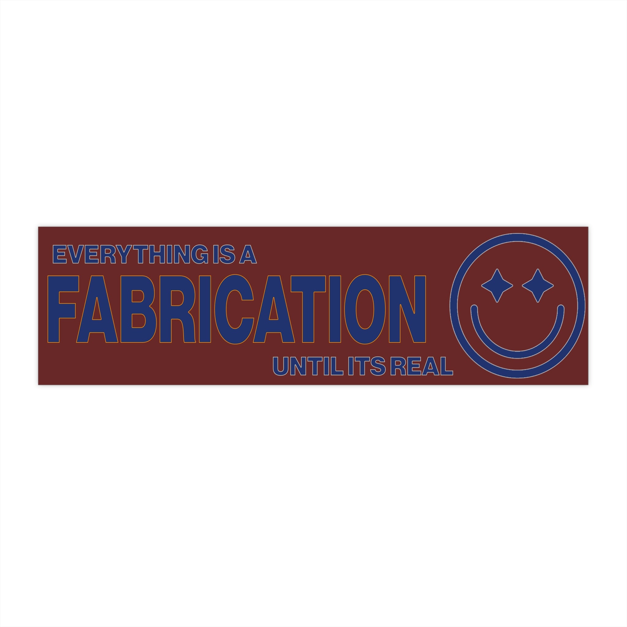 Everything Is A Fabrication Until It's Real