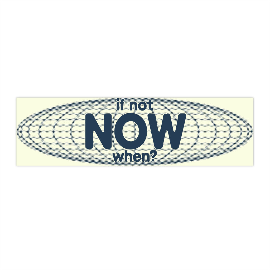 If Not NOW, When?