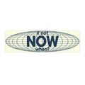 If Not NOW, When?
