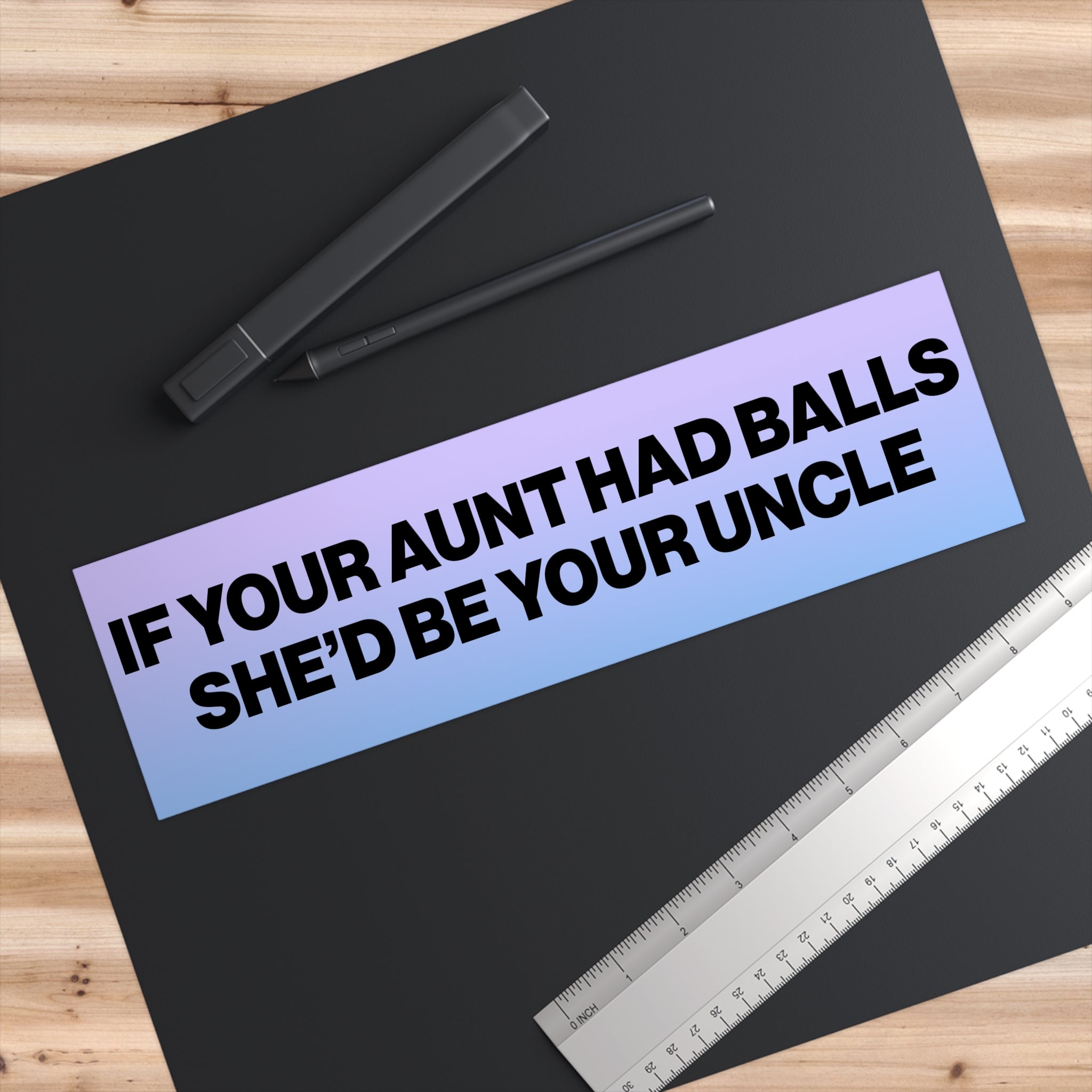 If Your Aunt Had Balls She'd Be Your Uncle