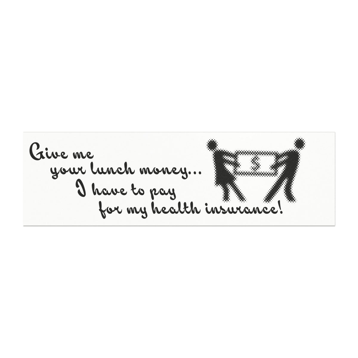 Bumper Sticker - "Give Me Your Lunch Money... I Have to Pay for My Health Insurance" Funny Political Decal